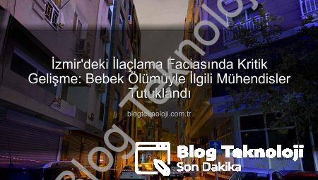 İzmir’deki İlaçlama Faciasında Kritik Gelişme: Bebek Ölümüyle İlgili Mühendisler Tutuklandı