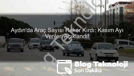 Aydın’da Araç Sayısı Rekor Kırdı: Kasım Ayı Verileri Açıklandı!