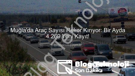 Muğla’da Araç Sayısı Rekor Kırıyor: Bir Ayda 4.269 Yeni Kayıt!