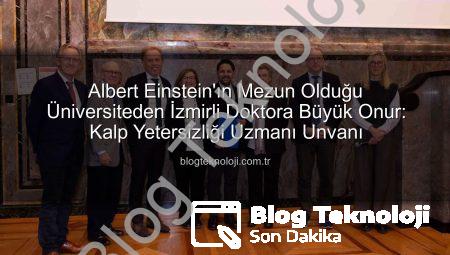 Albert Einstein’ın Mezun Olduğu Üniversiteden İzmirli Doktora Büyük Onur: Kalp Yetersizliği Uzmanı Unvanı