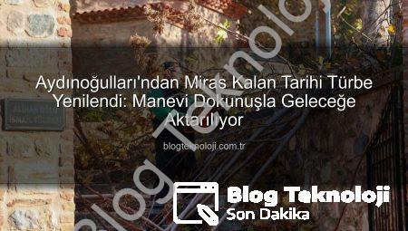 Aydınoğulları’ndan Miras Kalan Tarihi Türbe Yenilendi: Manevi Dokunuşla Geleceğe Aktarılıyor
