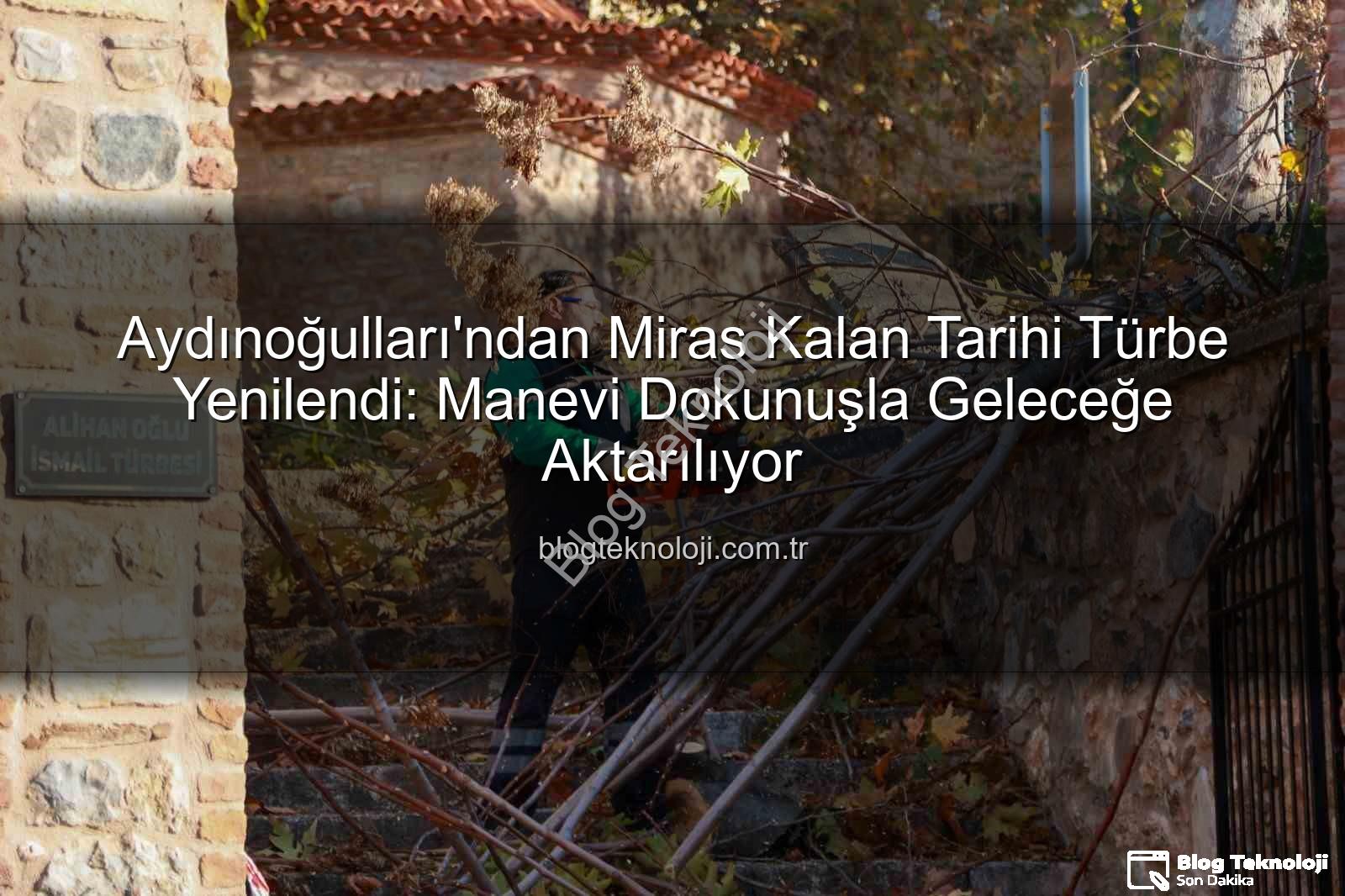 tarihi türbe - Aydınoğulları'ndan Miras Kalan Tarihi Türbe Yenilendi: Manevi Dokunuşla Geleceğe Aktarılıyor