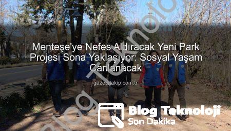 Muğla Menteşe’ye Nefes Aldıracak Yeni Park Projesinde Sona Yaklaşıldı: Sosyal Yaşam Canlanıyor