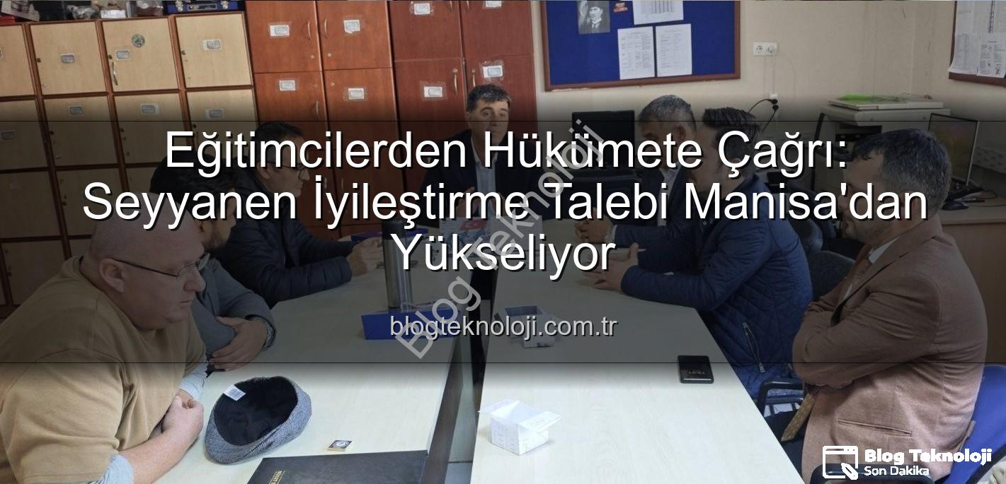 seyyanen iyileştirme - Eğitimcilerden Hükümete Çağrı: Seyyanen İyileştirme Talebi Manisa'dan Yükseliyor
