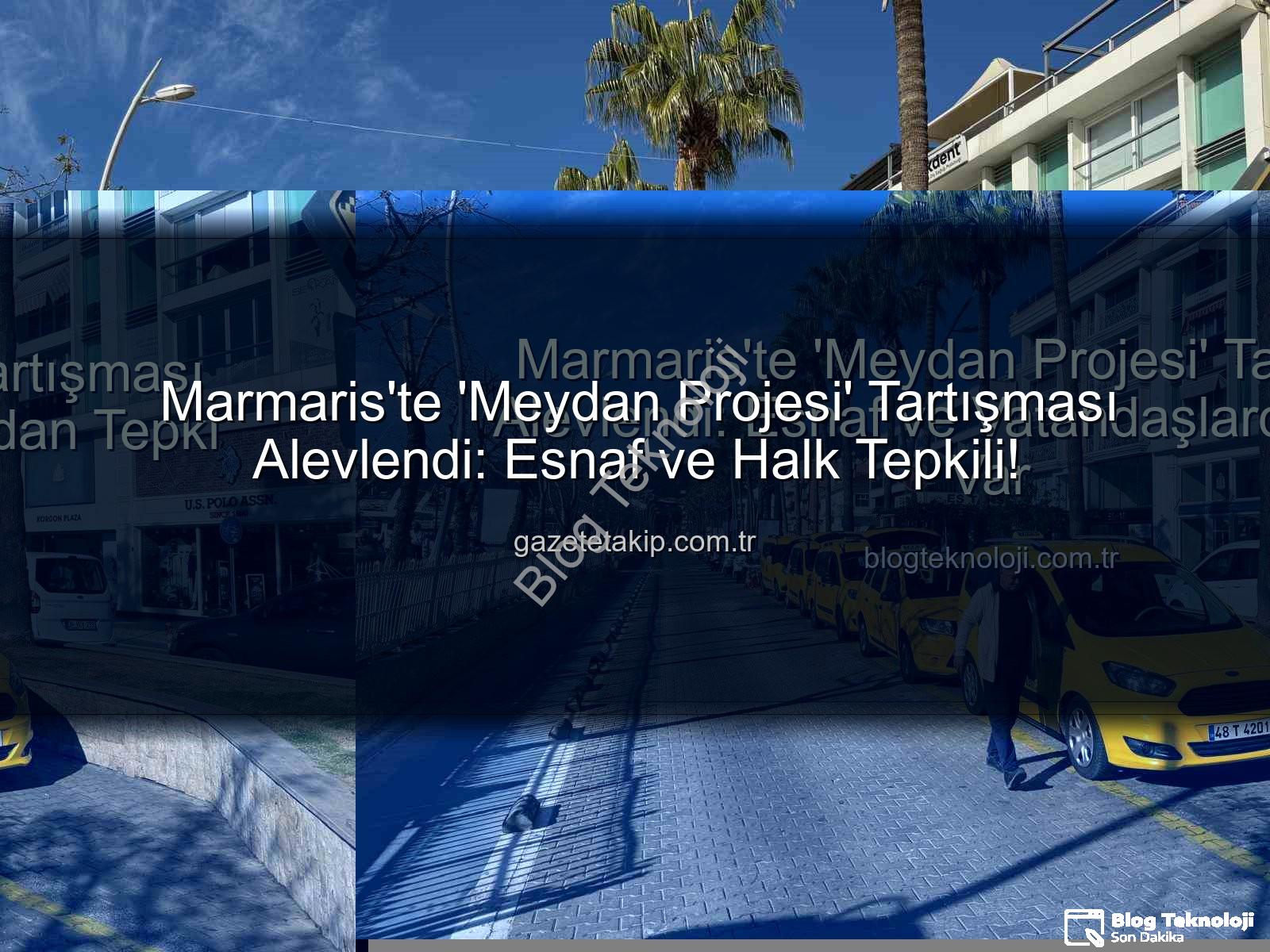 Marmaris Meydan Projesi - Marmaris'te 'Meydan Projesi' Tartışması Alevlendi: Esnaf ve Vatandaşlardan Tepki Var