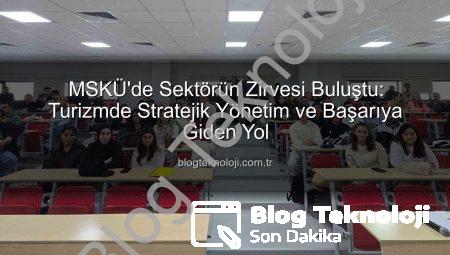 MSKÜ’de Sektörün Zirvesi Buluştu: Turizmde Stratejik Yönetim ve Başarıya Giden Yol