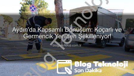 Aydın’da Kapsamlı Dönüşüm: Koçarlı ve Germencik Yeniden Şekilleniyor!