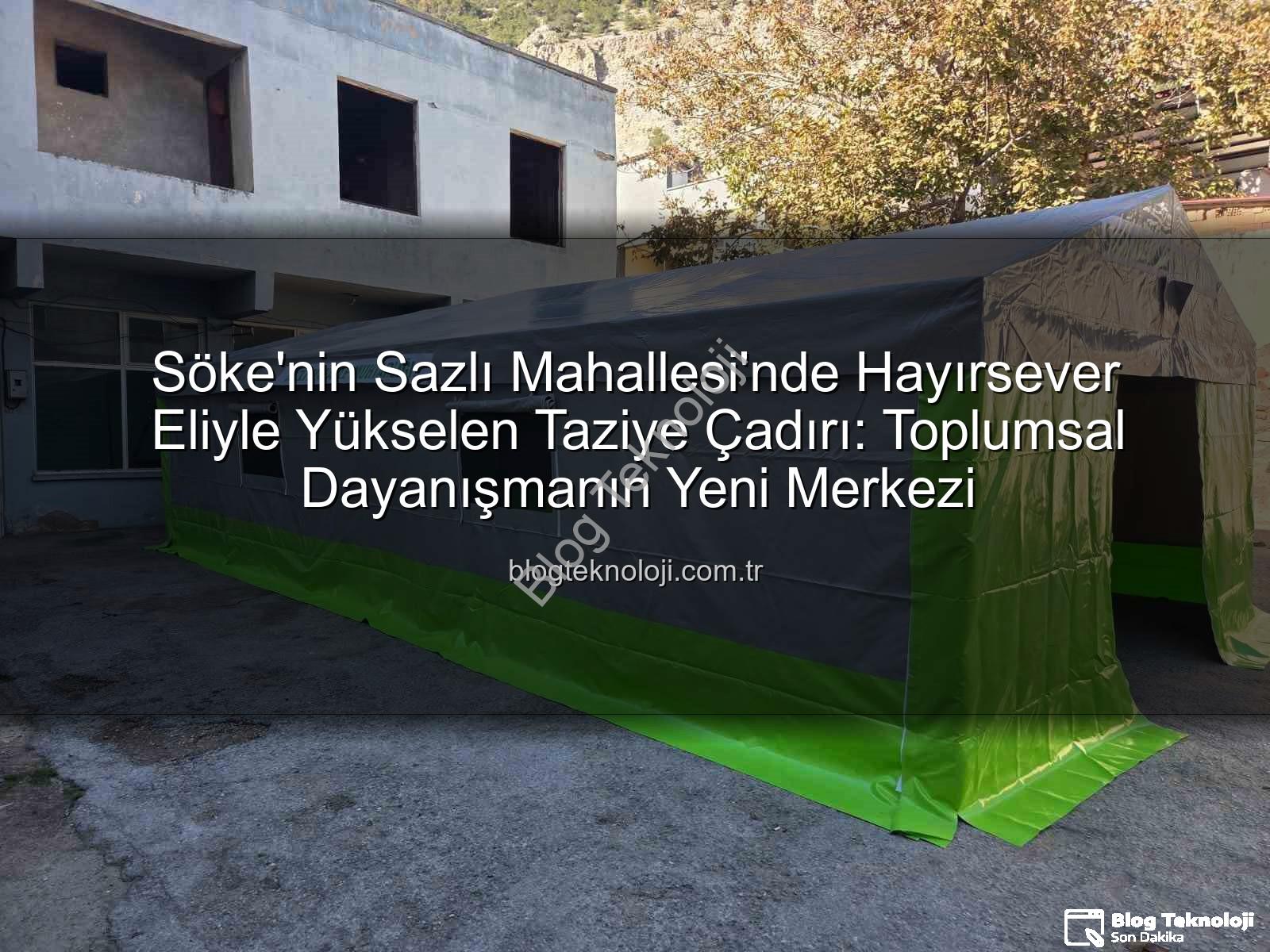 sazlı mahallesi taziye çadırı - Söke'nin Sazlı Mahallesi'nde Hayırsever Eliyle Yükselen Taziye Çadırı: Toplumsal Dayanışmanın Yeni Merkezi