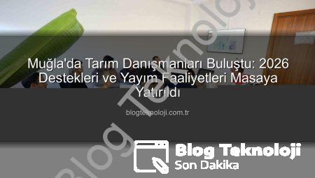 Muğla’da Tarım Danışmanları Buluştu: 2026 Destekleri ve Yayım Faaliyetleri Masaya Yatırıldı