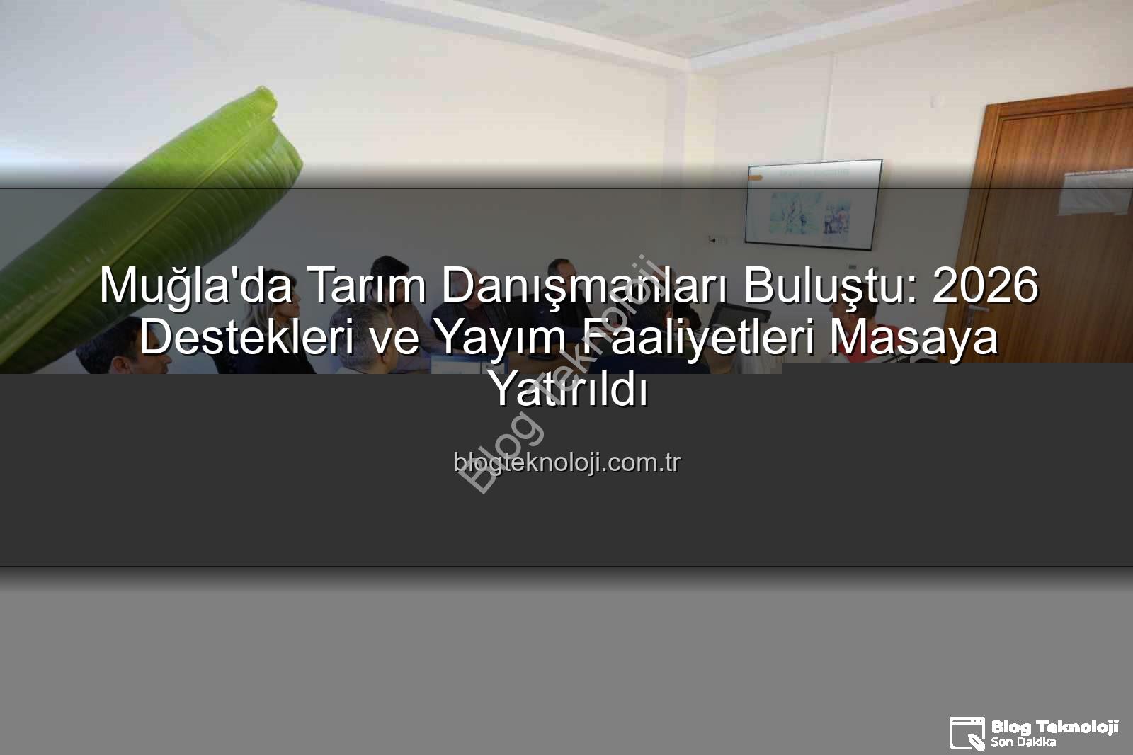 tarım danışmanları - Muğla'da Tarım Danışmanları Buluştu: 2026 Destekleri ve Yayım Faaliyetleri Masaya Yatırıldı