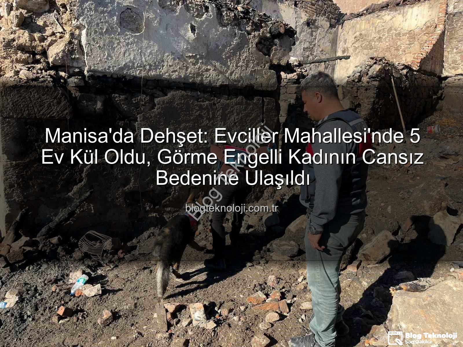 Manisa yangın - Manisa'da Dehşet: Evciller Mahallesi'nde 5 Ev Kül Oldu, Görme Engelli Kadının Cansız Bedenine Ulaşıldı