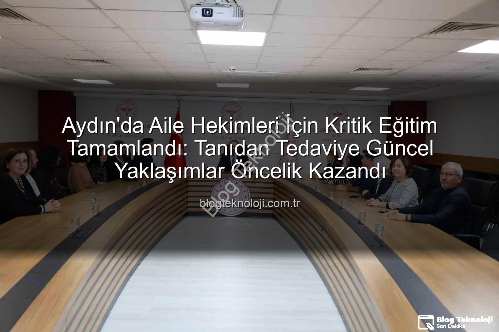 aile hekimleri eğitimi - Aydın'da Aile Hekimleri İçin Kritik Eğitim Tamamlandı: Tanıdan Tedaviye Güncel Yaklaşımlar Öncelik Kazandı