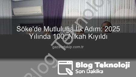 Söke’de 2025 Yılında 100. Nikah Kıyıldı: Mutlu Yuvalara İlk Adım
