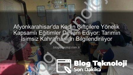 Afyonkarahisar’da Kadın Çiftçilere Yönelik Kapsamlı Eğitimler Devam Ediyor: Tarımın İsimsiz Kahramanları Bilgilendiriliyor
