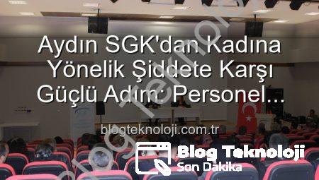 Aydın SGK’dan Kadına Yönelik Şiddete Karşı Güçlü Adım: Personel Bilgilendirildi