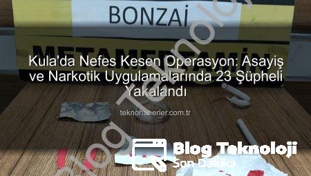 Kula’da Nefes Kesen Operasyon: Asayiş ve Narkotik Uygulamaları Sonucu 23 Şüpheli Yakalandı