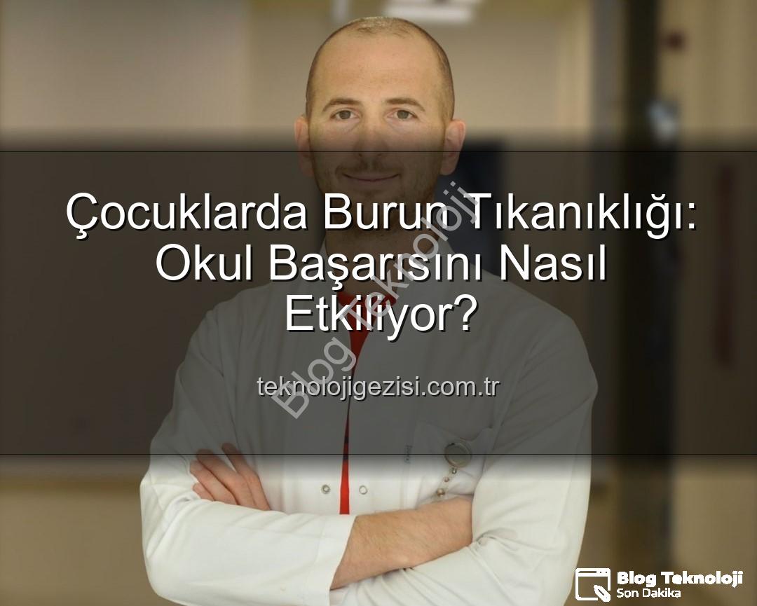 çocuklarda burun tıkanıklığı - Çocuklarda Burun Tıkanıklığı: Akademik Başarıyı Nasıl Etkiliyor? Uzman Görüşüyle blogteknoloji.com.tr'de