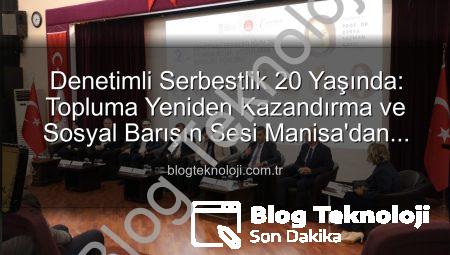 Denetimli Serbestlik 20 Yaşında: Topluma Yeniden Kazandırma ve Sosyal Barışın Sesi Manisa’dan Yükseldi