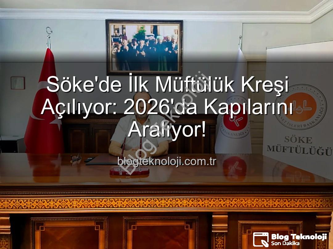 müftülük kreşi - Söke'de İlk Müftülük Kreşi Açılıyor: 2026'da Kapılarını Aralıyor!