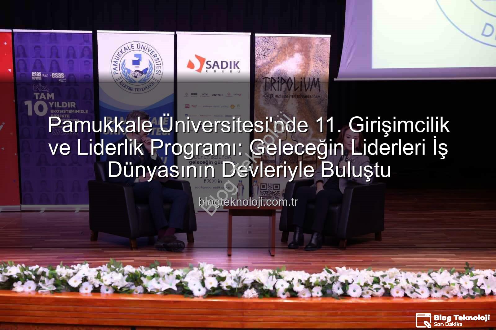 Pamukkale Üniversitesi'nde 11. Girişimcilik ve Liderlik Programı: Geleceğin Liderleri İş Dünyasının Devleriyle Buluştu