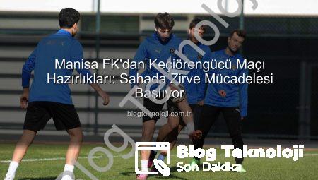 Manisa FK’dan Keçiörengücü Maçı Hazırlıkları: Sahada Zirve Mücadelesi Başlıyor