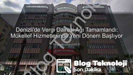Denizli’de Vergi Dairesi Ağı Tamamlandı: Mükellef Hizmetlerinde Yeni Dönem Başlıyor