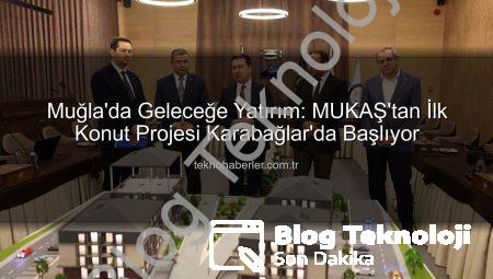Muğla’da Geleceğe Yatırım: MUKAŞ’tan İlk Konut Projesi Karabağlar’da Başlıyor