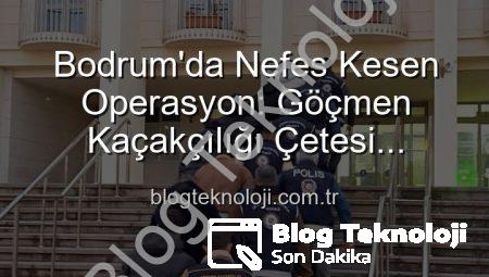 Bodrum’da Nefes Kesen Operasyon: Göçmen Kaçakçılığı Çetesi Çökertildi, 3 Kişi Tutuklandı