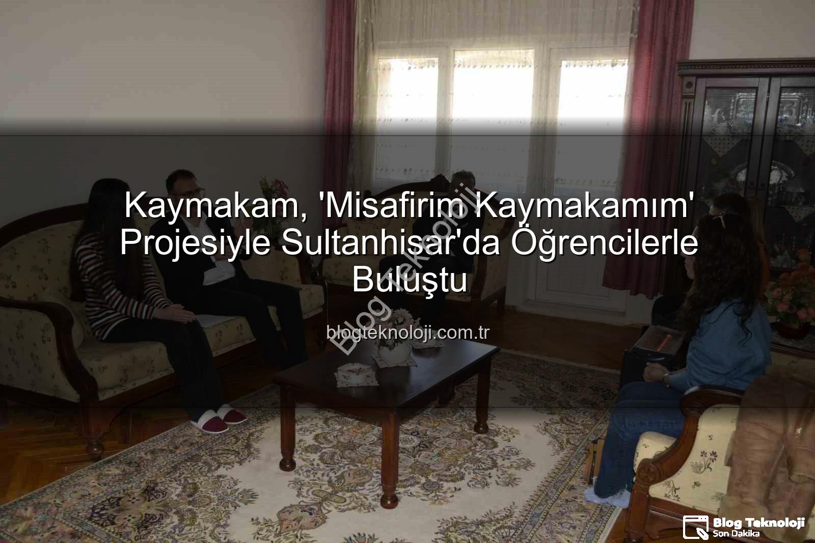 Misafirim Kaymakamım - Kaymakam, 'Misafirim Kaymakamım' Projesiyle Sultanhisar'da Öğrencilerle Buluştu