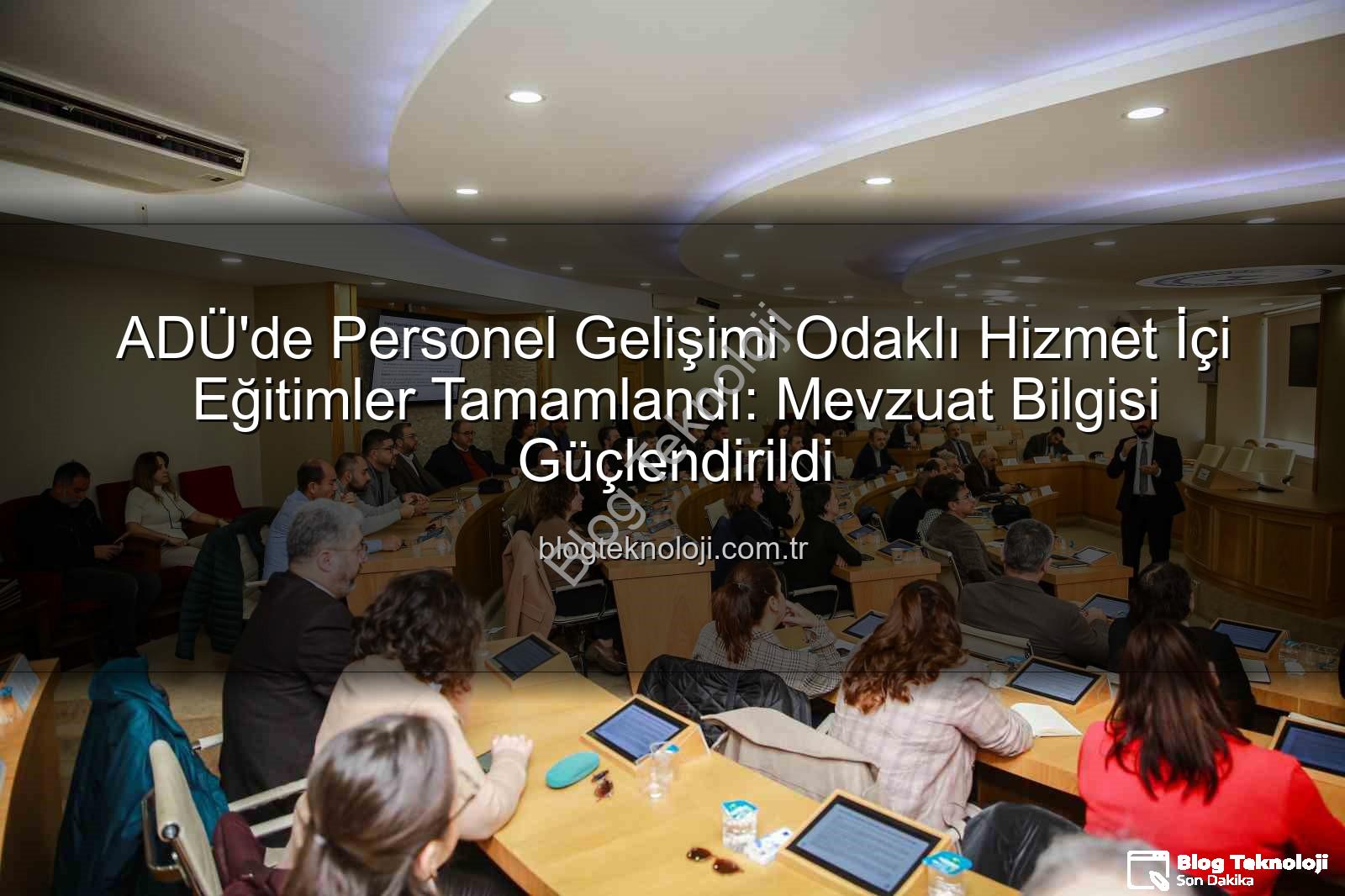 hizmet içi eğitim - ADÜ'de Personel Gelişimi Odaklı Hizmet İçi Eğitimler Tamamlandı: Mevzuat Bilgisi Güçlendirildi