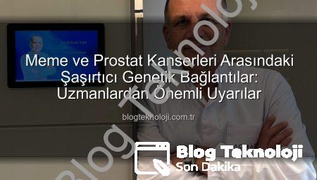 Meme ve Prostat Kanserleri Arasındaki Şaşırtıcı Genetik Bağlantılar: Uzmanlardan Önemli Uyarılar