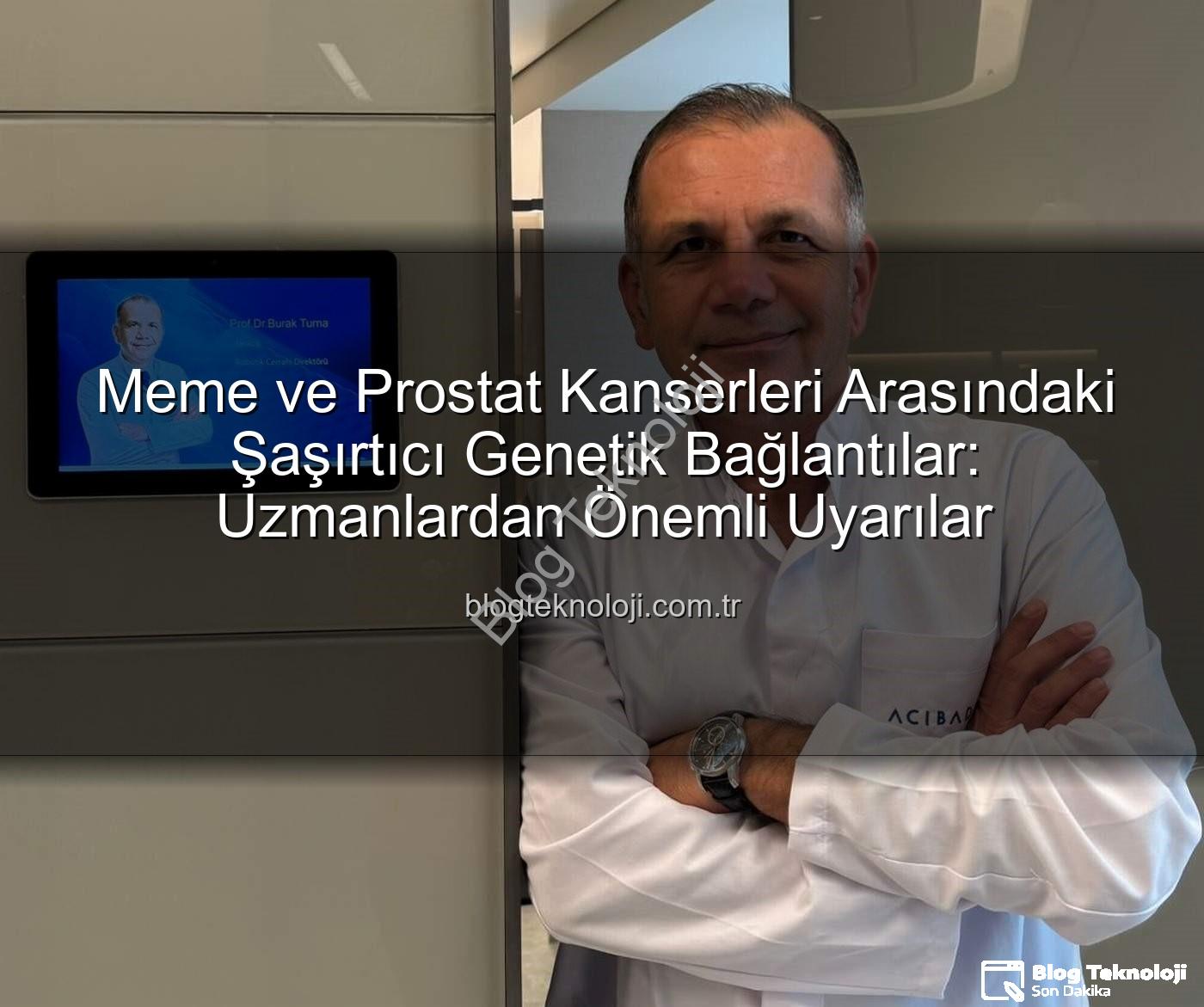 genetik ortaklıklar - Meme ve Prostat Kanserleri Arasındaki Şaşırtıcı Genetik Bağlantılar: Uzmanlardan Önemli Uyarılar