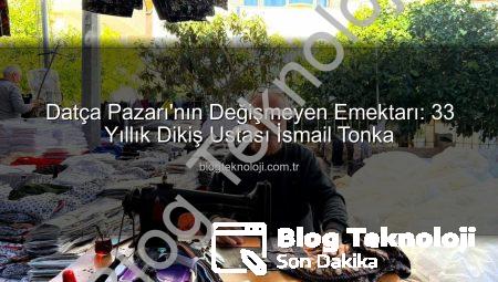 Datça Pazarı’nın Değişmeyen Emektarı: 33 Yıllık Dikiş Ustası İsmail Tonka
