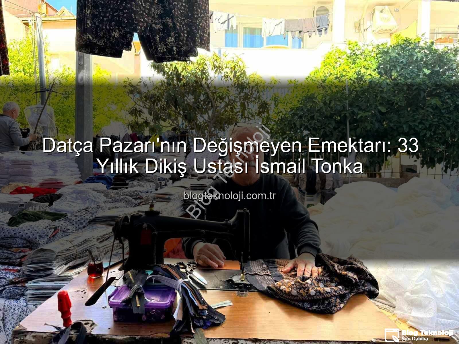 Datça Pazarı - Datça Pazarı'nın Değişmeyen Emektarı: 33 Yıllık Dikiş Ustası İsmail Tonka