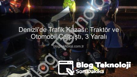 Denizli’de Trafik Kazası: Traktör ve Otomobil Çarpıştı, 3 Yaralı