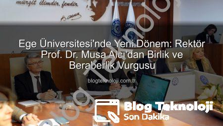 Ege Üniversitesi’nde Yeni Dönem: Rektör Prof. Dr. Musa Alcı’dan Birlik ve Beraberlik Vurgusu