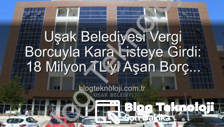 Uşak Belediyesi Vergi Borcuyla Kara Listeye Girdi: 18 Milyon TL’yi Aşan Borç Şok Yaratı!
