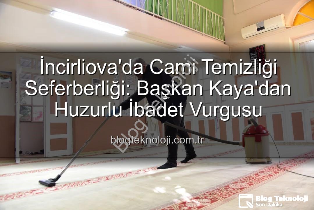 cami temizliği - İncirliova'da Cami Temizliği Seferberliği: Başkan Kaya'dan Huzurlu İbadet Vurgusu