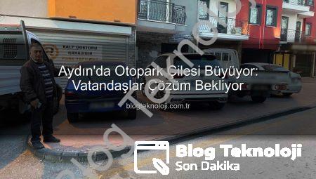 Aydın’da Otopark Çilesi Büyüyor: Vatandaşlar Çözüm Bekliyor
