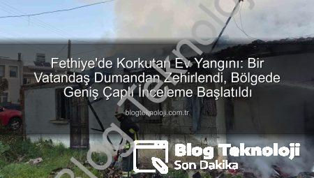 Fethiye’de Korkutan Ev Yangını: Bir Vatandaş Dumandan Zehirlendi, Bölgede Geniş Çaplı İnceleme Başlatıldı