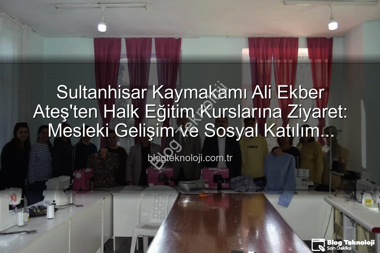 Halk Eğitim Kursları - Sultanhisar Kaymakamı Ali Ekber Ateş'ten Halk Eğitim Kurslarına Ziyaret: Mesleki Gelişim ve Sosyal Katılım Vurgusu
