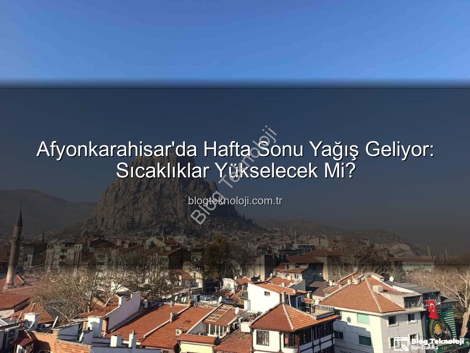 Afyonkarahisar'da yağış - Afyonkarahisar'da Hafta Sonu Yağış Geliyor: Sıcaklıklar Yükselecek Mi?