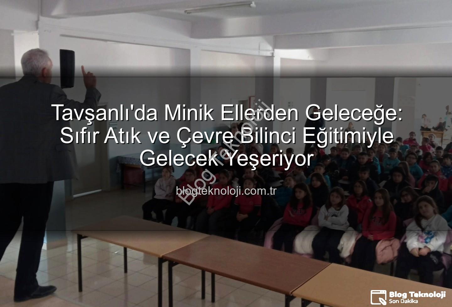 çevre eğitimi - Tavşanlı'da Minik Ellerden Geleceğe: Sıfır Atık ve Çevre Bilinci Eğitimiyle Gelecek Yeşeriyor