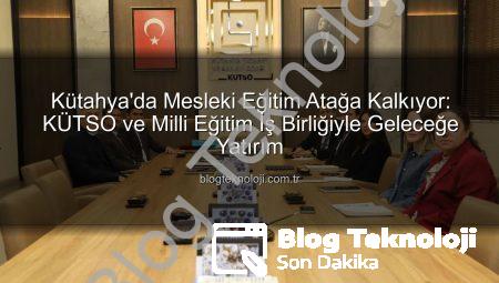 Kütahya’da Mesleki Eğitim Atağa Kalkıyor: KÜTSO ve Milli Eğitim İş Birliğiyle Geleceğe Yatırım