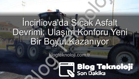 İncirliova’da Sıcak Asfalt Devrimi: Ulaşım Konforu Yeni Bir Boyut Kazanıyor