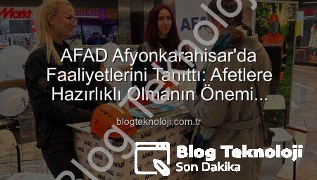 AFAD Afyonkarahisar’da Faaliyetlerini Tanıttı: Afetlere Hazırlıklı Olmanın Önemi Vurgulandı