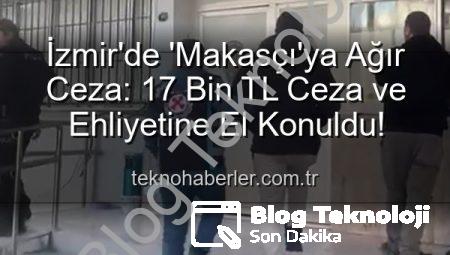 İzmir’de Makas Atan Sürücüye Ağır Ceza: 17 Bin TL’den Fazla Ceza ve Ehliyetine El Konuldu!