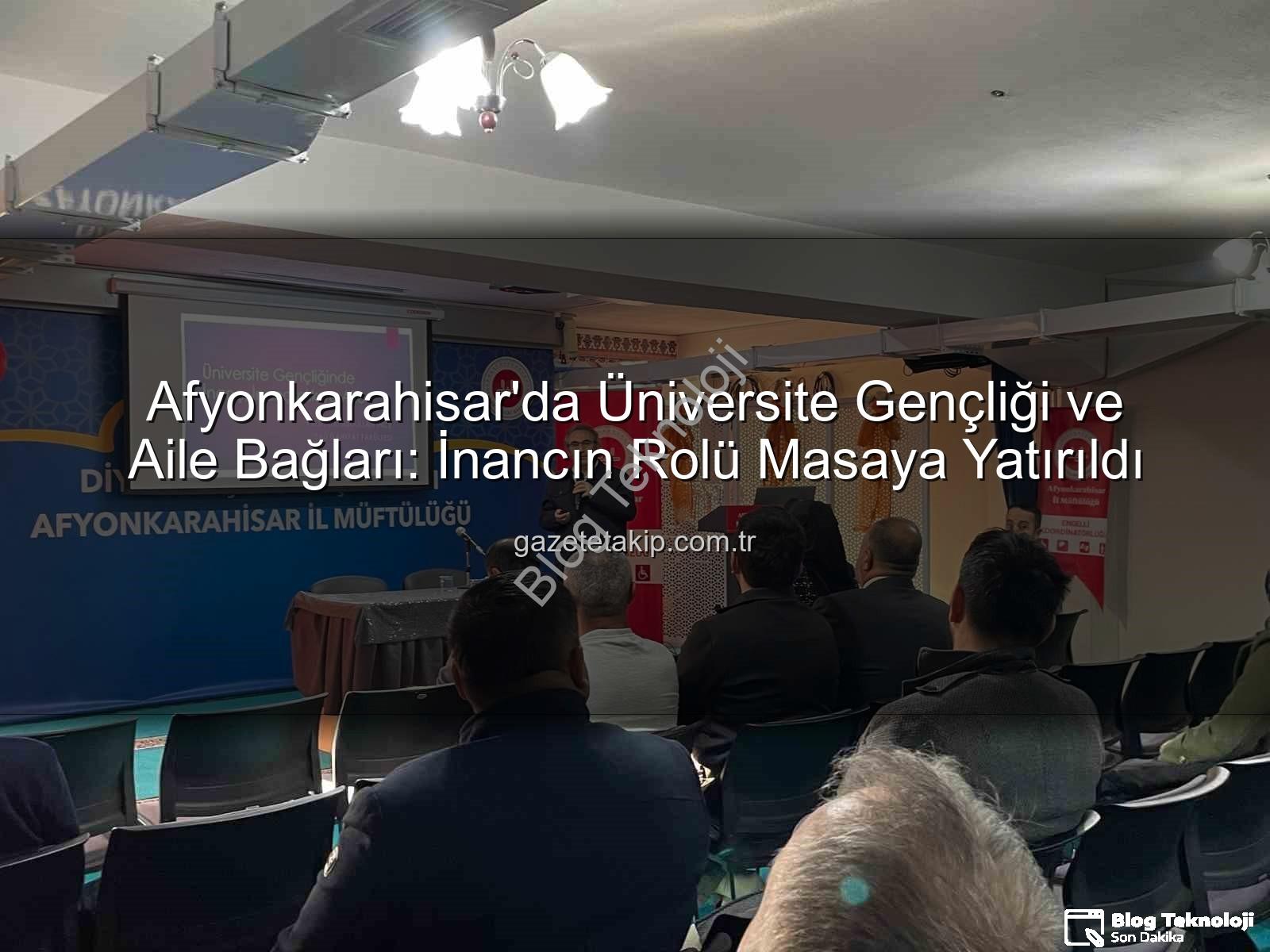 üniversite gençliği inanç aile - Afyonkarahisar'da Gençlerin İnanç ve Aile Bağları Güçlendiriliyor: Uzman İsimden Önemli Seminer