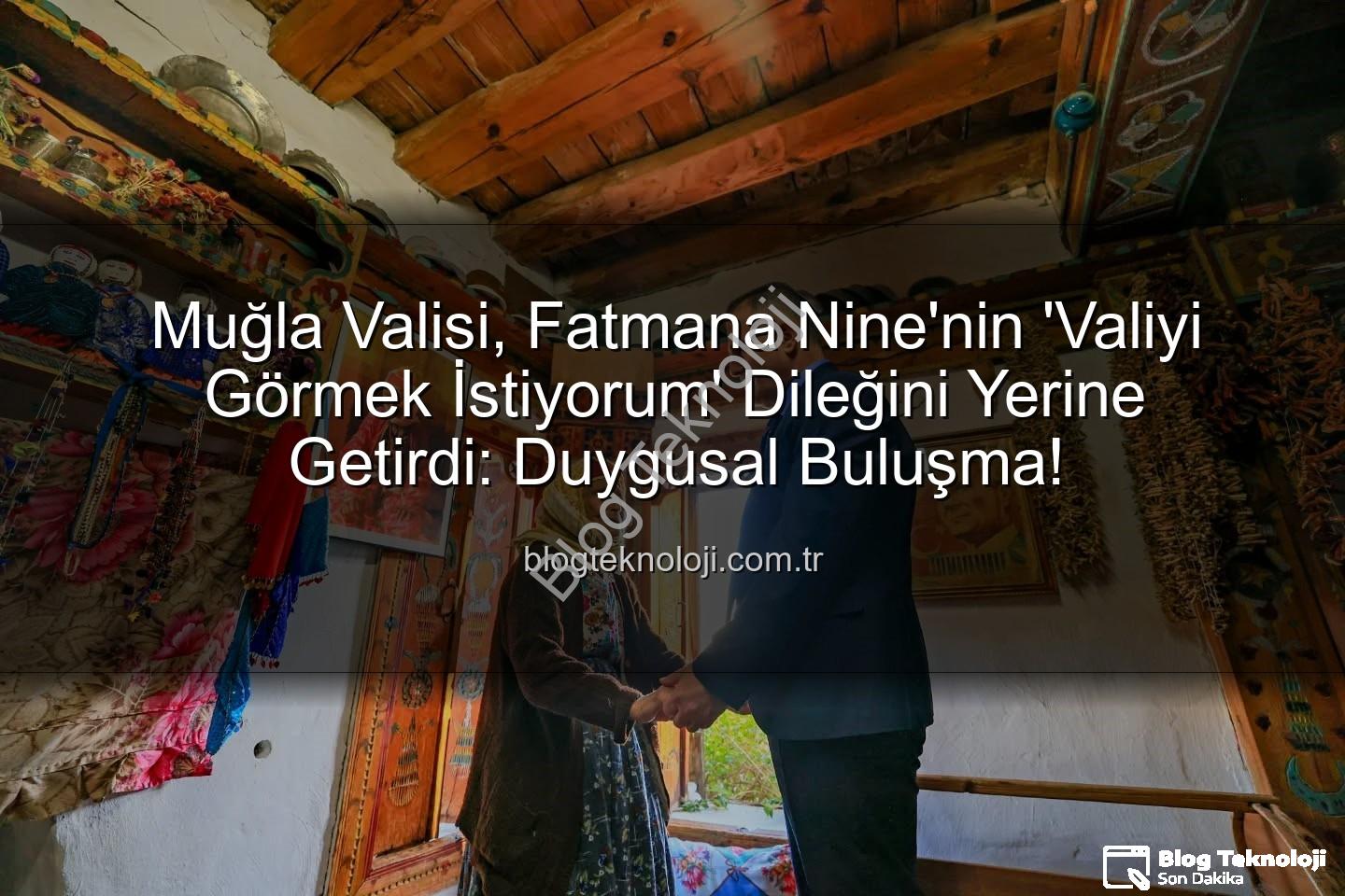 Muğla Valisi Fatmana - Muğla Valisi, Fatmana Nine'nin 'Valiyi Görmek İstiyorum' Dileğini Yerine Getirdi: Duygusal Buluşma!