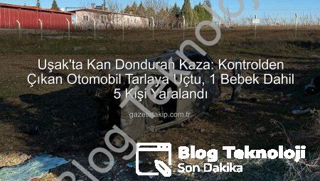 Uşak’ta Trafik Faciası: Bebekli Aile Tarlaya Uçtu, 5 Kişi Yaralandı